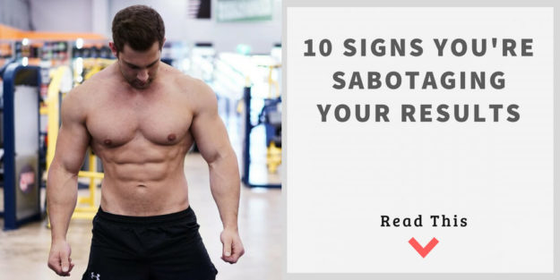 10 Signs You’re Sabotaging Your Results and How to Fix It 10 Signs You're Sabotaging Your Results and How to Fix It